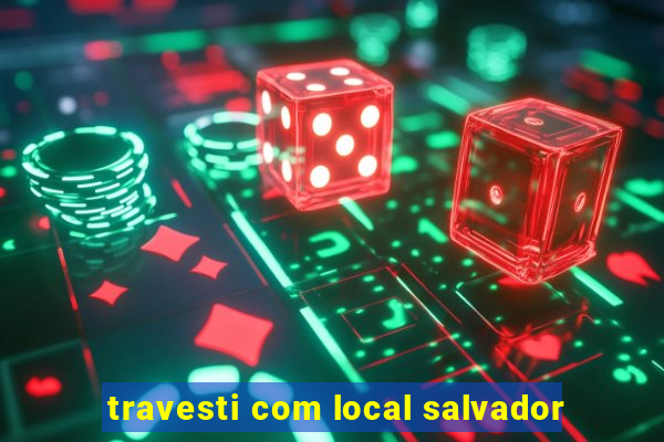 travesti com local salvador